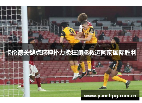 卡伦德关键点球神扑力挽狂澜拯救迈阿密国际胜利 卡伦德关键点球神扑力挽狂澜拯救迈阿密国际胜利